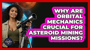 Why Are Orbital Mechanics Crucial For Asteroid Mining Missions? - Astronomy Made Simple