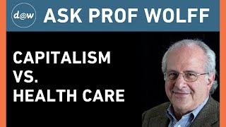 Ask Prof Wolff: Capitalism vs. Healthcare