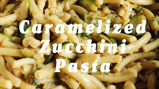 Caramelized Zucchini Pasta