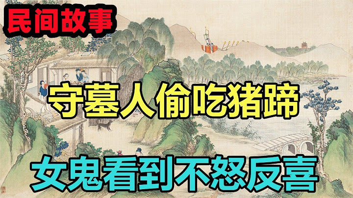民间故事合集：守墓人偷吃猪蹄，女鬼看到不怒反喜，说我陪你一起吃 - 天天要闻