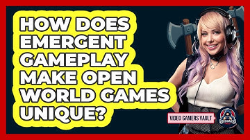 How Does Emergent Gameplay Make Open World Games Unique? - Video Gamers Vault