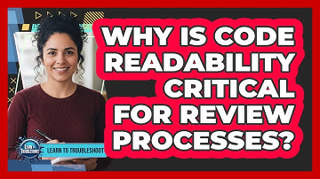 Why Is Code Readability Critical For Review Processes?
