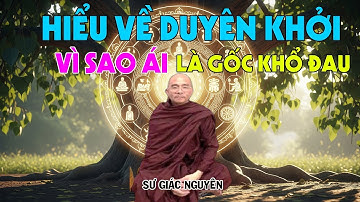 Hiểu Về Duyên Khởi: Vì Sao Ái Là Gốc Của Khổ Đau? | Sư Giác Nguyên | Sư Toại Khanh