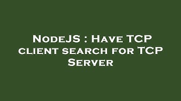 NodeJS : Have TCP client search for TCP Server