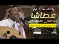 عبدالعزيز حمد الطيار عطاشا للفنان حمد الطيار ليلة من الماضي الجميل2023 Abdulaziz Hamad Al Tayyar 