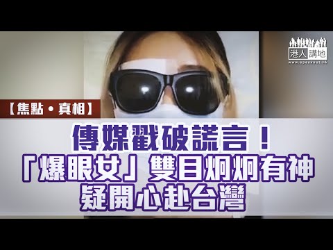 【短片】【焦點‧真相】傳媒戳破謊言 「爆眼女」雙目炯炯有神 疑開心赴台灣