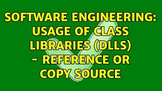 Software Engineering: Usage of class libraries (dlls) - Reference or copy source