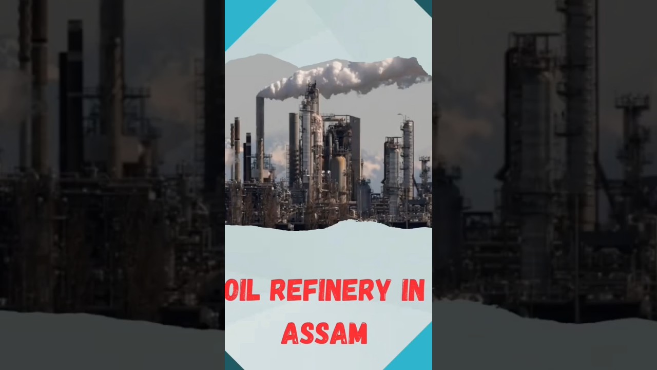 Location of oil Refinery, Assam 