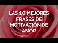 Las 10 Mejores Frases De Motivación De Amor