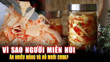 VÌ SAO NGƯỜI MIỀN NÚI ĂN NHIỀU MĂNG VÀ ĐỒ MUỐI CHUA ? Góc Kiến Thức