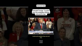 Donald Trump: 'I could say the stupidest things and you'd clap.'