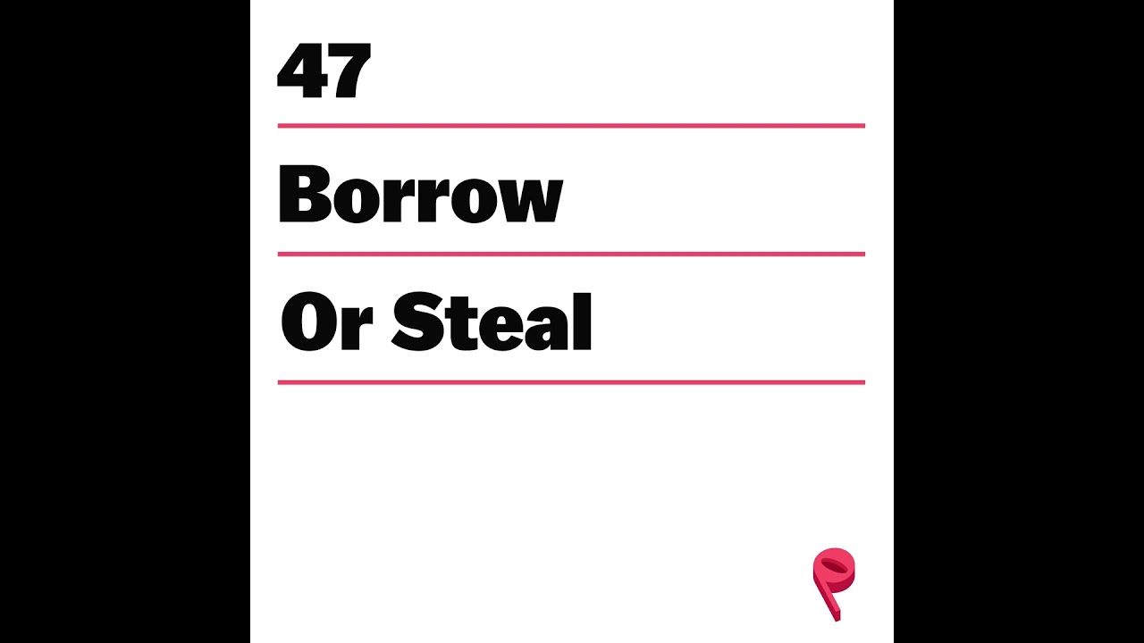 Good Artists Borrow, Great Artists Steal