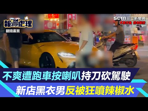 逆轉片！不爽遭跑車按喇叭持刀砍駕駛　新店黑衣男反被狂噴辣椒水｜三立新聞網 SETN.com