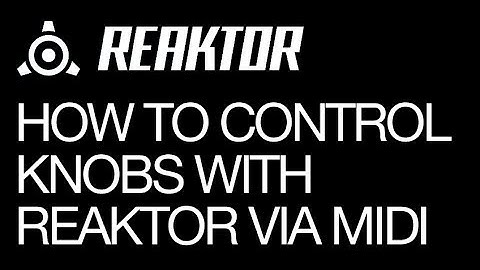 How to Control Knobs with Reaktor via MIDI
