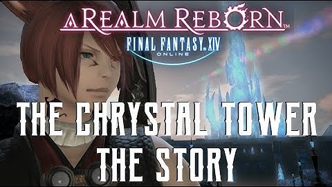 The Crystal Tower Story - Final Fantasy XIV A Realm Reborn - Chronicles of a New Era