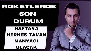 ROKETLERDE SON DURUM.. HAFTAYA HERKES TAVAN MANYAĞI OLACAK..