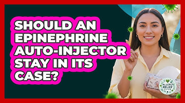 Should An Epinephrine Auto-Injector Stay In Its Case?