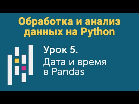Видео: Урок 5. Обработка и анализ данных на Python. Библиотека Pandas. Дата и время в Pandas