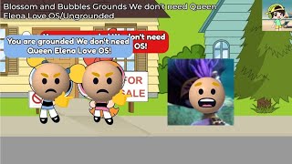 Blossom And Bubbles Grounds We Dont Need Queen Elena Love Osungrounded