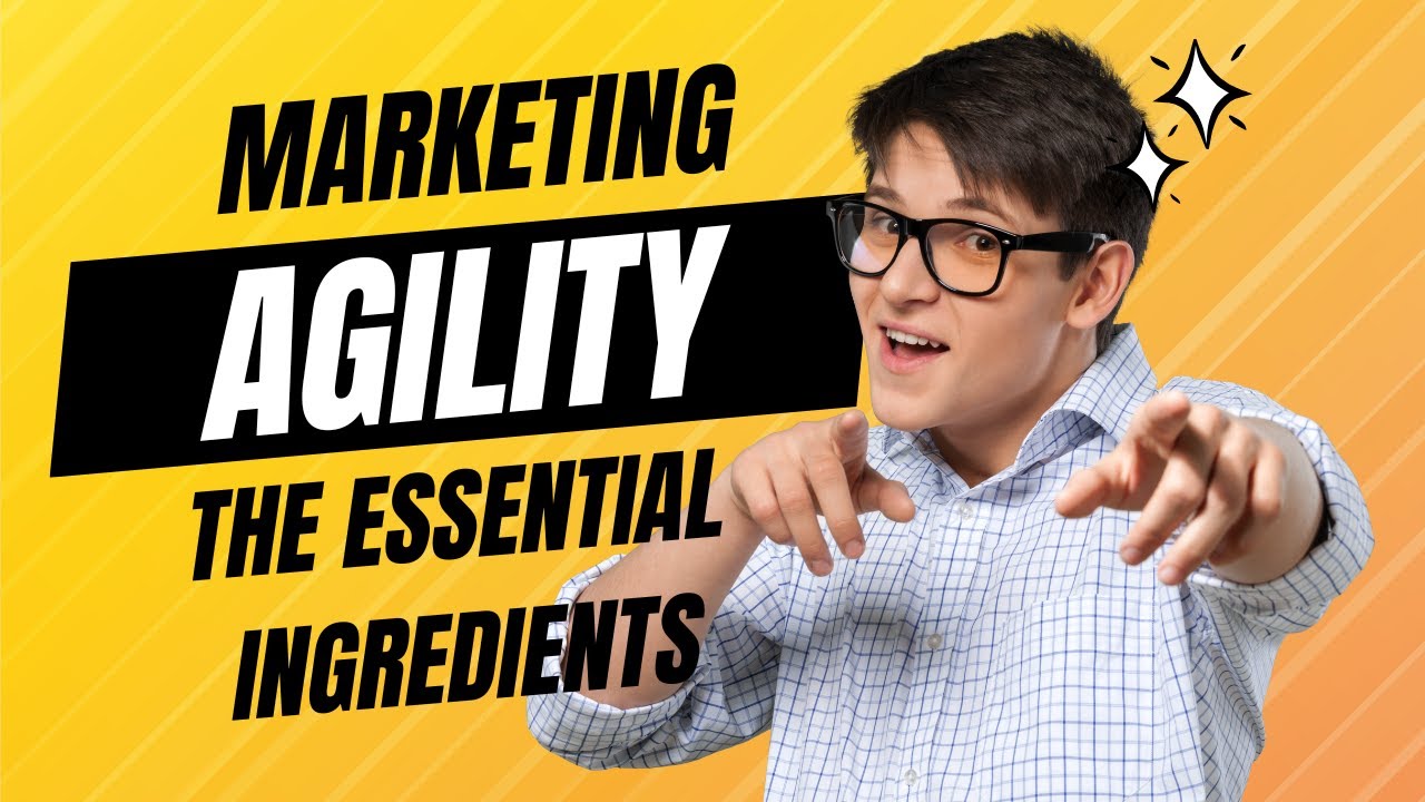 Marketing Agility: The Essential Ingredient for Digital Marketing Success