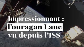 Impressionnant : l'ouragan Lane vu depuis l'ISS