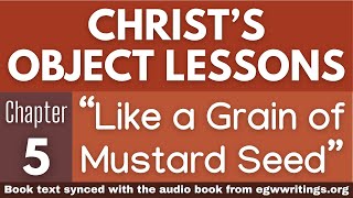 Christ’s Object Lessons – Chapter 05 – “Like a Grain of Mustard Seed”