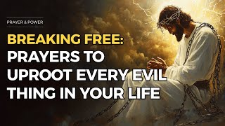 Breaking Free: How to Uproot Every Evil Thing in Your Life & Step into True Freedom!