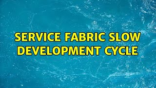 service fabric slow development cycle (2 Solutions!!)