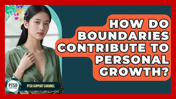 How Do Boundaries Contribute To Personal Growth? - PTSD Support Channel