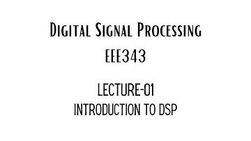 Lecture-01: Introduction to Digital Signal Processing (DSP) | EEE343
