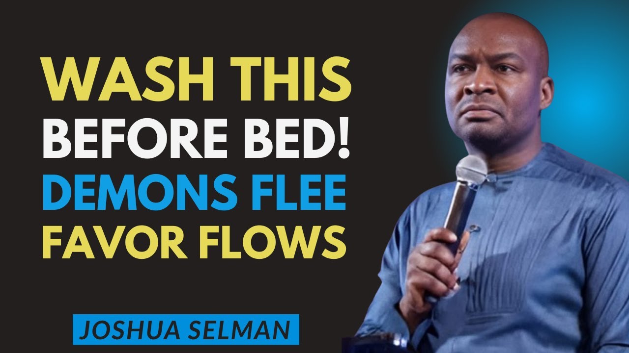 Wash This Before Bed – Break Spiritual Blockages & Unlock Divine Favor | Joshua Selman