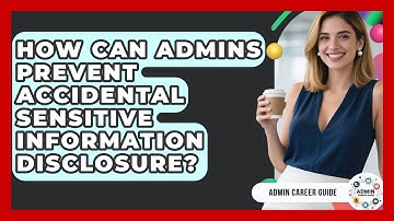 How Can Admins Prevent Accidental Sensitive Information Disclosure? - Admin Career Guide