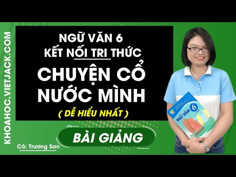 Video Chuyện cổ nước mình - Ngữ Văn 6 - Kết nối tri thức -... - YouTube