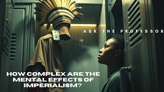Decolonizing The Mind Is VERY Complex (Part 2 Ask The Professor)