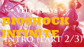 Velo Plays Bioshock Infinite | Intro Part 2/3