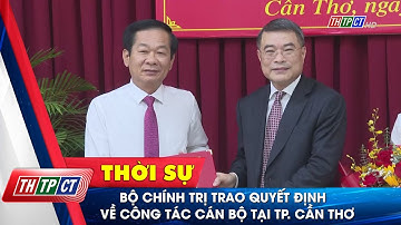 Bộ Chính trị trao quyết định về công tác cán bộ tại TP. Cần Thơ| Cần Thơ TV