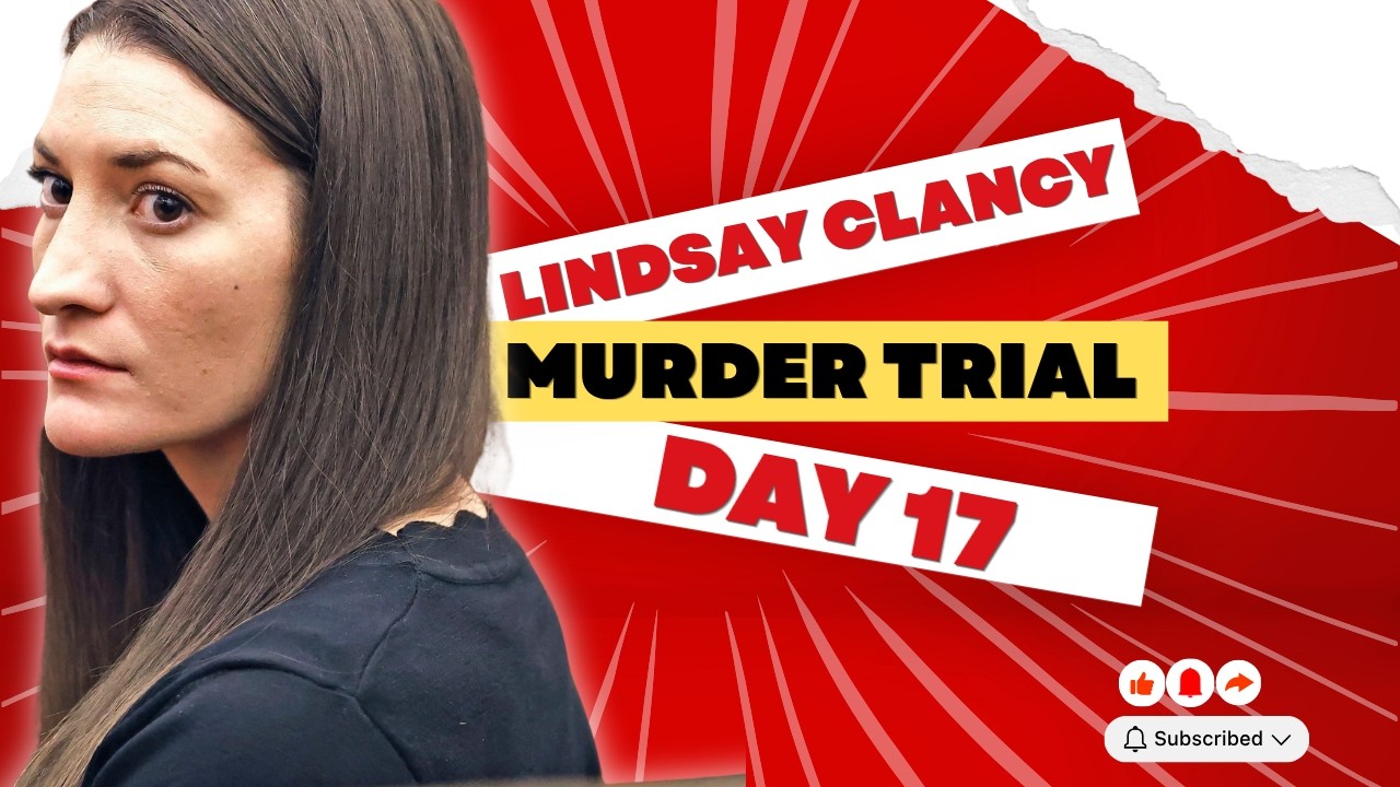LINDSAY CLANCY MURDER TRIAL DAY 17 LIVE