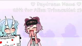  Daydream Meme  || Gacha Life || Gift For Alisa Trinacatlet :з|| By Rose Glimmer  [LAZY]