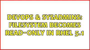 DevOps & SysAdmins: Filesystem becomes read-only in RHEL 5.1 (2 Solutions!!)