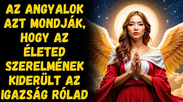 AZ ANGYALOK AZT MONDJÁK, HOGY AZ ÉLETED SZERELMÉNEK KIDERÜLT AZ IGAZSÁG RÓLAD.