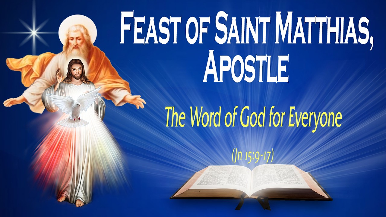 FEAST OF SAINT MATTHIAS, APOSTLE - Gospel (John 15:9-17) THE WORD OF GOD FOR EVERYONE