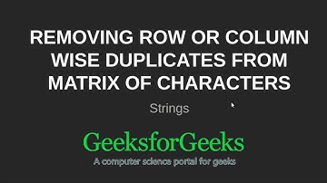 Removing row or column wise duplicates from matrix of characters | GeeksforGeeks