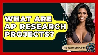 What Are AP Research Projects? - The College Explorer