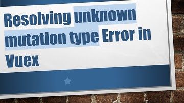 Resolving unknown mutation type Error in Vuex