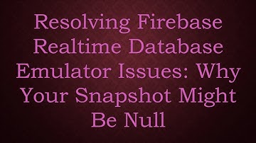 Resolving Firebase Realtime Database Emulator Issues: Why Your Snapshot Might Be Null