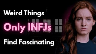 7 Weird Things Only INFJs Find Fascinating!