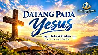 DATANG PADA YESUS | Lagu Rohani Kristen | Grace Harmony Studio