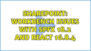 Sharepoint: Workbench issues with spfx 18.2 and react 16.8.4 (2 Solutions!!)
