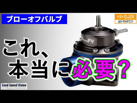 ブローオフバルブは純正でも社外でも『本当に必要なのか？』”有るほうが良いケース”と”無いほうが良いケース”【ゆる談／GS-RADIO】
