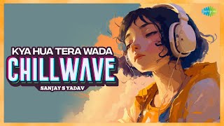 Kya Hua Tera Wada Chillwave | Sanjay S Yadav | Pranav Chandran | Bollywood Romantic Song